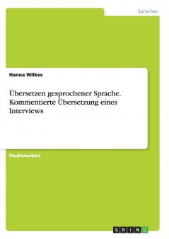 Übersetzen gesprochener Sprache. Kommentierte Übersetzung eines Interviews