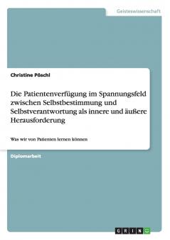 Die Patientenverfügung im Spannungsfeld zwischen Selbstbestimmung und Selbstverantwortung als innere und äußere Herausforderung