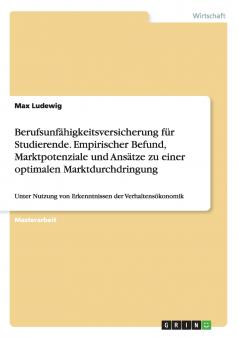 Berufsunfähigkeitsversicherung für Studierende. Empirischer Befund Marktpotenziale und Ansätze zu einer optimalen Marktdurchdringung