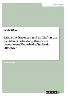 Rahmenbedingungen und ihr Einfluss auf die Schulentscheidung. Kinder mit besonderem Förderbedarf im Kreis Offenbach
