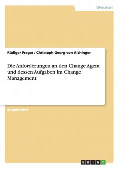 Die Anforderungen an den Change Agent und dessen Aufgaben im Change Management