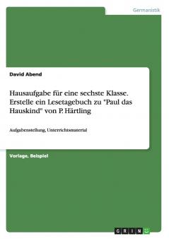 Hausaufgabe f��r eine sechste Klasse. Erstelle ein Lesetagebuch zu Paul das Hauskind von P. H��rtling