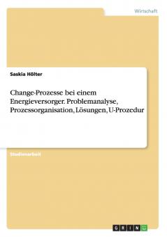 Change-Prozesse bei einem Energieversorger. Problemanalyse Prozessorganisation Lösungen U-Prozedur