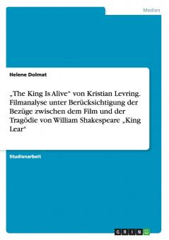 ���The King Is Alive von Kristian Levring. Filmanalyse unter Ber��cksichtigung der Bez��ge zwischen dem Film und der Trag��die von William Shakespeare ���King Lear