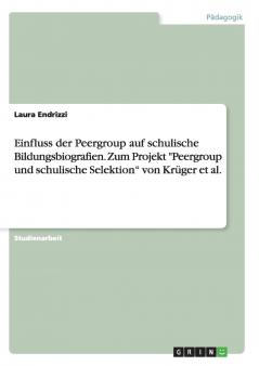 Einfluss der Peergroup auf schulische Bildungsbiografien. Zum Projekt Peergroup und schulische Selektion von Krüger et al.