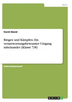Ringen und K��mpfen. Ein verantwortungsbewusster Umgang miteinander (Klasse 7/8)