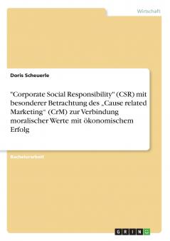 Corporate Social Responsibility (CSR) mit besonderer Betrachtung des „Cause related Marketing (CrM) zur Verbindung moralischer Werte mit ökonomischem Erfolg