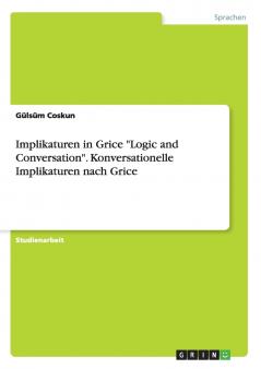 Implikaturen in Grice Logic and Conversation. Konversationelle Implikaturen nach Grice