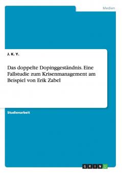 Das doppelte Dopinggest��ndnis. Eine Fallstudie zum Krisenmanagement am Beispiel von Erik Zabel