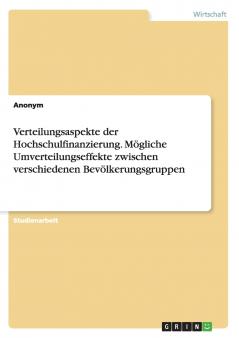Verteilungsaspekte der Hochschulfinanzierung. Mögliche Umverteilungseffekte zwischen verschiedenen Bevölkerungsgruppen