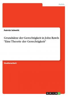 Grundsätze der Gerechtigkeit in John Rawls Eine Theorie der Gerechtigkeit