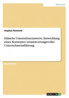 Ethische Unternehmenswerte. Entwicklung eines Konzeptes verantwortungsvoller Unternehmensführung