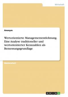 Wertorientierte Managemententlohnung. Eine Analyse traditioneller und wertorientierter Kennzahlen als Bemessungsgrundlage