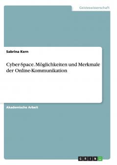 Cyber-Space. Möglichkeiten und Merkmale der Online-Kommunikation