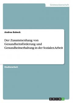 Der Zusammenhang von Gesundheitsförderung und Gesundheitserhaltung in der Sozialen Arbeit