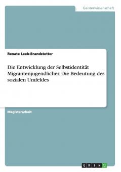 Die Entwicklung der Selbstidentität Migrantenjugendlicher. Die Bedeutung des sozialen Umfeldes