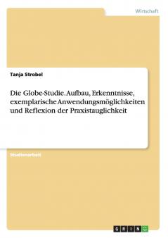 Die Globe-Studie. Aufbau Erkenntnisse exemplarische Anwendungsmöglichkeiten und Reflexion der Praxistauglichkeit
