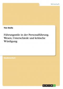 Führungsstile in der Personalführung. Wesen Unterschiede und kritische Würdigung