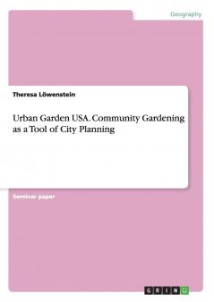 Urban Garden USA. Community Gardening as a Tool of City Planning