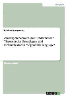 Zweitspracherwerb mit Hindernissen? Theoretische Grundlagen und Einflussfaktoren beyond the language