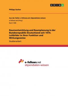 Raumentwicklung und Raumplanung in der Bundesrepublik Deutschland seit 1970. Leitbilder in ihrer Funktion und Wirkungsweise