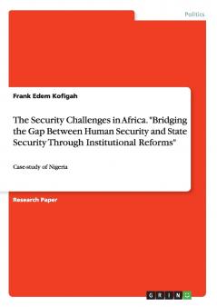 The Security Challenges in Africa. Bridging the Gap Between Human Security and State Security Through Institutional Reforms