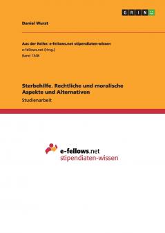Sterbehilfe. Rechtliche und moralische Aspekte und Alternativen