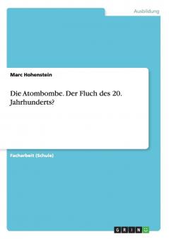 Die Atombombe. Der Fluch des 20. Jahrhunderts?