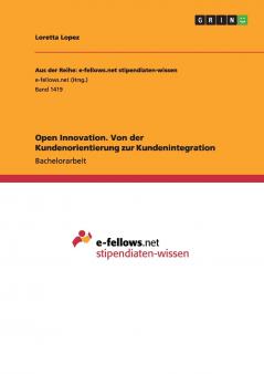 Open Innovation. Von der Kundenorientierung zur Kundenintegration
