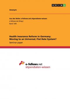 Health Insurance Reform in Germany. Moving to an Universal Flat Rate System?