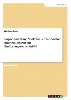 Impact Investing. Neokoloniale Landnahme oder ein Beitrag zur Ernährungssouveränität?
