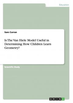 Is The Van Hiele Model Useful in Determining How Children Learn Geometry?