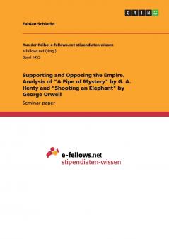 Supporting and Opposing the Empire. Analysis of A Pipe of Mystery by G. A. Henty and Shooting an Elephant by George Orwell