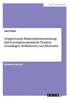 Vergleichende Wasserhärtebestimmung durch komplexometrische Titration. Grundlagen Definitionen und Methoden