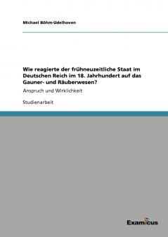 Wie reagierte der frühneuzeitliche Staat im Deutschen Reich im 18. Jahrhundert auf das Gauner- und Räuberwesen?