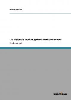 Die Vision als Werkzeug charismatischer Leader