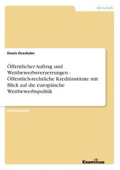 Öffentlicher Auftrag und Wettbewerbsverzerrungen - Öffentlich-rechtliche Kreditinstitute mit Blick auf die europäische Wettbewerbspolitik