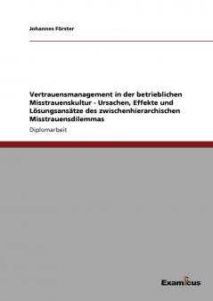 Vertrauensmanagement in der betrieblichen Misstrauenskultur -  Ursachen Effekte und Lösungsansätze des zwischenhierarchischen Misstrauensdilemmas