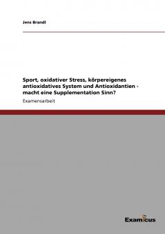 Sport oxidativer Stress körpereigenes antioxidatives System und Antioxidantien - macht eine Supplementation Sinn?