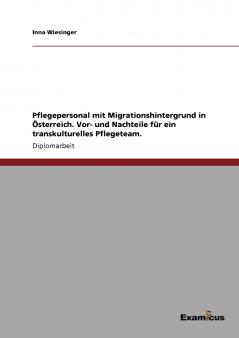 Pflegepersonal mit Migrationshintergrund in Österreich.  Vor- und Nachteile für ein transkulturelles Pflegeteam.