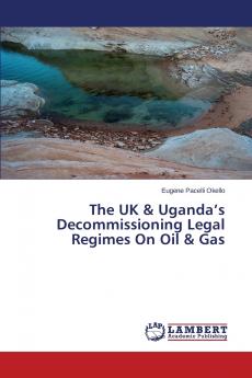 The UK & Uganda's Decommissioning Legal Regimes On Oil & Gas