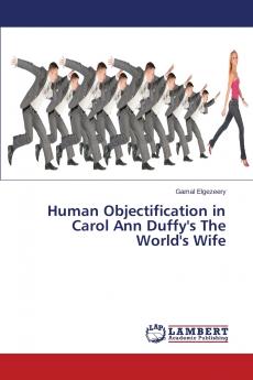 Human Objectification in Carol Ann Duffy's the World's Wife