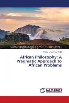 African Philosophy: A Pragmatic Approach to African Problems
