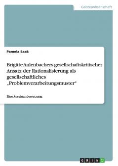 Brigitte Aulenbachers gesellschaftskritischer Ansatz der Rationalisierung als gesellschaftliches „Problemverarbeitungsmuster