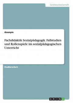 Fachdidaktik Sozialpädagogik. Fallstudien und Rollenspiele im sozialpädagogischen Unterricht