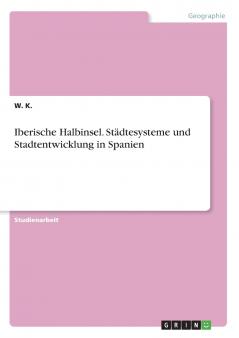 Iberische Halbinsel. Städtesysteme und Stadtentwicklung in Spanien