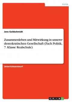 Zusammenleben und Mitwirkung in unserer demokratischen Gesellschaft (Fach Politik 7. Klasse Realschule)