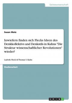 Inwiefern finden sich Flecks Ideen des Denkkollektivs und Denkstils in Kuhns Die Struktur wissenschaftlicher Revolutionen wieder?