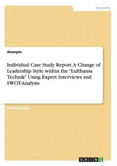 Individual Case Study Report. A Change of Leadership Style within the Lufthansa Technik Using Expert Interviews and SWOT-Analysis