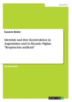 Identität und ihre Konstruktion in Argentinien und in Ricardo Piglias Respiración artificial